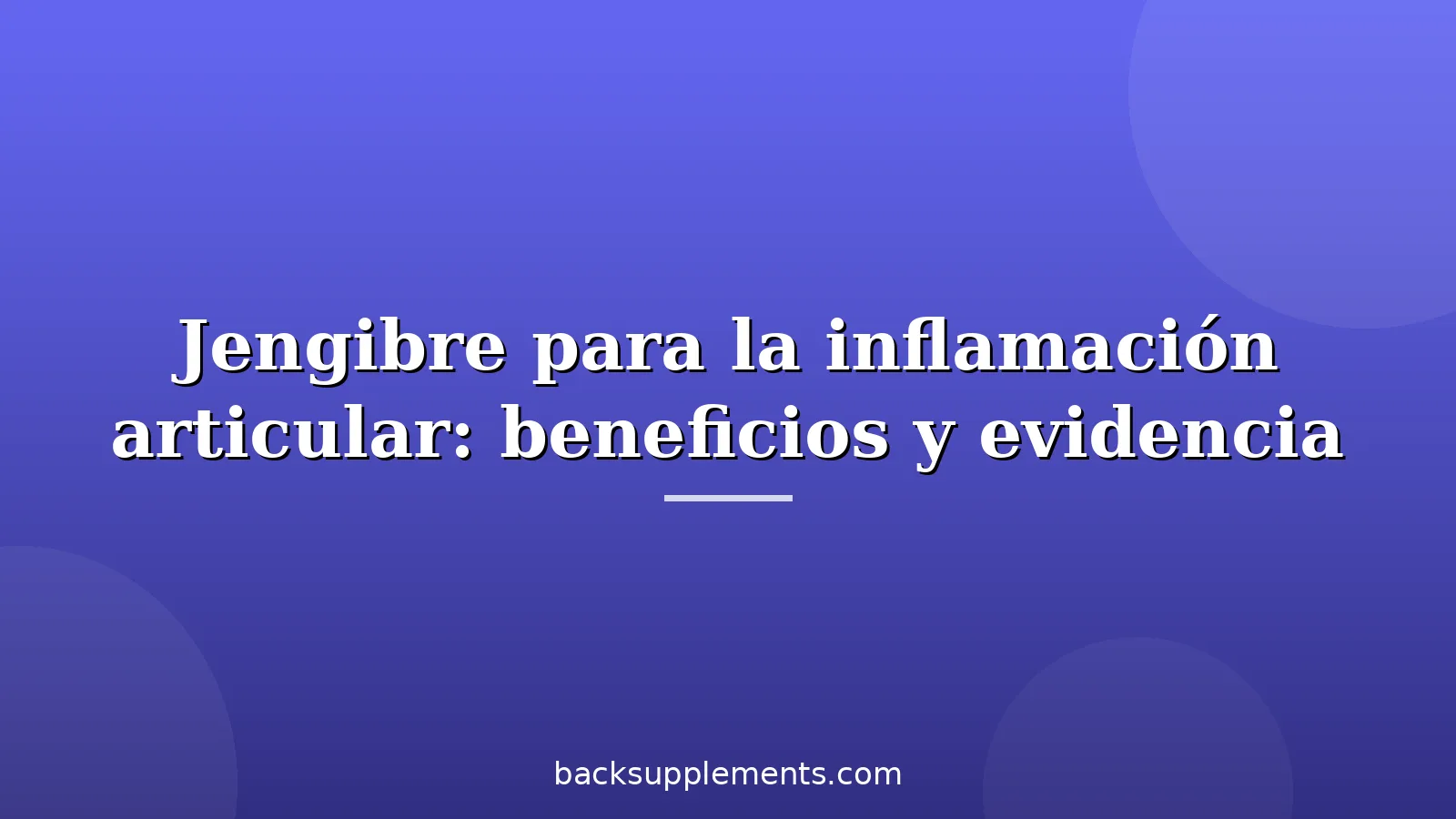 Jengibre para la inflamación articular: beneficios y evidencia